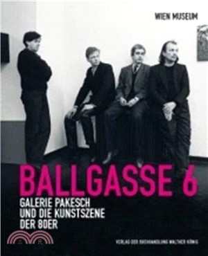 Ballgasse 6. Die Galerie Pakesch und die Kunstszene der 1980er Jahre