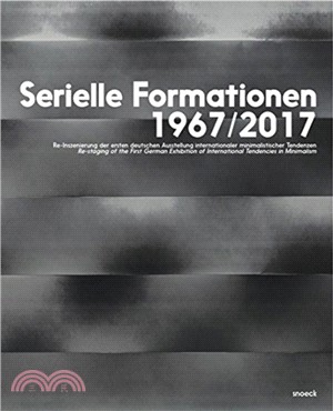 Serielle Formationen 1967/2017：Re-Inszenierung Der Ersten Deutschen Ausstellung Internationaler Minimalistischer Tendenzen
