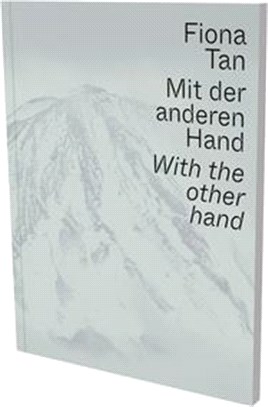 Fiona Tan: With the Other Hand: Exhibition Catalogue Museum Der Moderne Salzburg and Kunsthalle Krems