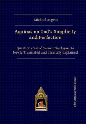 Aquinas on God's Simplicity and Perfection：Questions 3-6 of Summa Theologiae, Ia Newly Translated and Carefully Explained