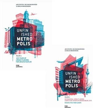 Unfinished Metropolis (2 Vols in a slipcase)：Volume 1: 100 Years of Urban Planning for Greater Berlin Volume 2: International Urban Planning Competition for Berlin-Brandenburg 2070