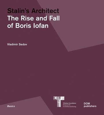 Stalin´s Architect: The Rise and Fall of Boris Iofan