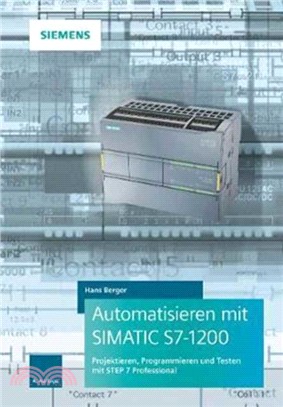 Automatisieren mit SIMATIC S7-1200：Programmieren, Projektieren und Testen mit STEP 7