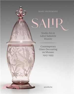 SALIR - Studio Ars et Labor Industrie Riunite：Contemporary Glass-Decorating on Murano, 1923-1993