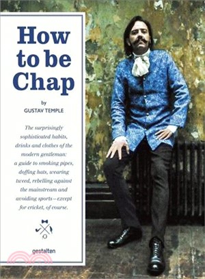 How to Be Chap ― The Surprisingly Sophisticated Habits, Drinks and Clothes of the Modern Gentleman