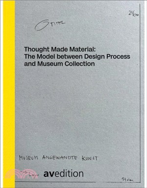 Thought Made Material: The Model between Design Process and Museum Collection