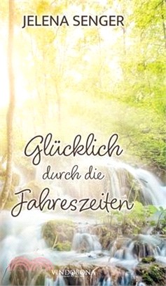 Glücklich durch die Jahreszeiten: Mit vielen Rezepten und unzähligen Tipps