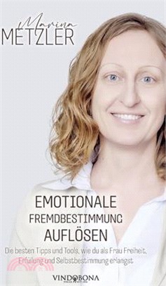 Emotionale Fremdbestimmung auflösen: Die besten Tipps und Tools, wie du als Frau Freiheit, Erfüllung und Selbstbestimmung erlangst