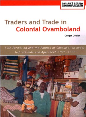 Traders and Trade in Colonial Ovamboland, 1925?990 ― Elite Formation and the Politics of Consumption Under Indirect Rule and