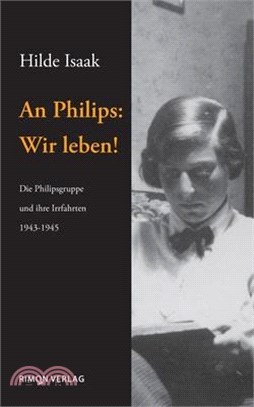 An Philips: Wir leben!: Die Philipsgruppe und ihre Irrfahrten 1943-1945