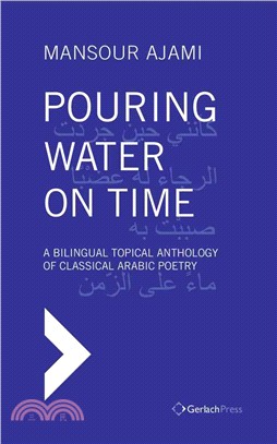 Pouring Water on Time ─ A Bilingual Topical Anthology of Classical Arabic Poetry