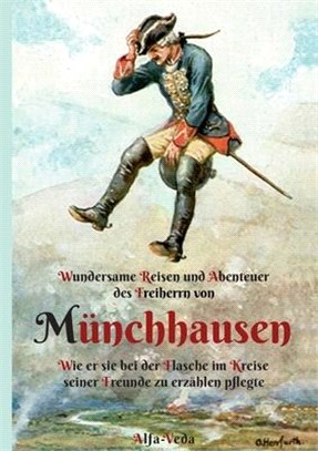 Wundersame Reisen und Abenteuer des Freiherrn von Münchhausen: Wie er sie bei der Flasche im Kreise seiner Freunde zu erzählen pflegte