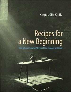 Recipes for a New Beginning: Transylvanian Jewish Stories of Life, Hunger, and Hope