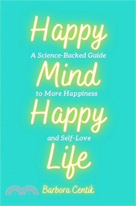 Happy Mind, Happy Life: A Science-Backed Guide to More Happiness and Self-Love