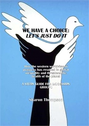 We Have a Choice: How the western worldview of progress has resulted in global inequality and threatens the health of the planet: A Stud