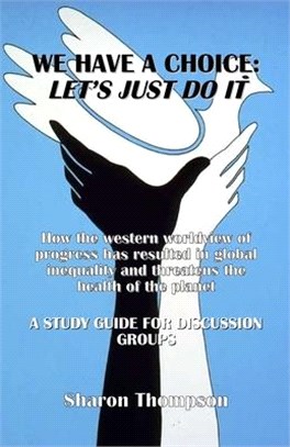 We Have a Choice: How the western worldview of progress has resulted in global inequality and threatens the health of the planet: A Stud