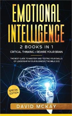 Emotional Intelligence: 2 Books in 1: Critical Thinking + Rewire your Brain. The best guide to mastery and testing your skills of leadership i