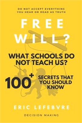 Free will? What schools do not teach us?: 100+ Secrets that you should know