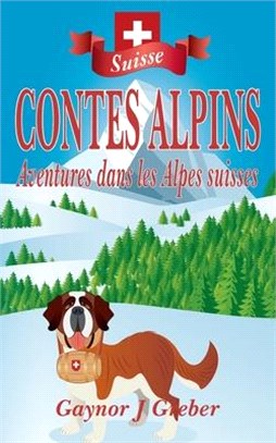 Contes Alpins: Aventures dans les Alpes suisses