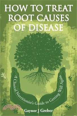 How to Treat Root Causes of Disease: A Clinical Nutritionist's Guide to Getting Well Again