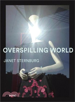 Overspilling World ─ The Photographs of Janet Sternburg