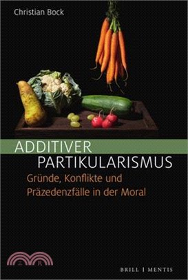 Additiver Partikularismus: Grunde, Konflikte Und Prazedenzfalle in Der Moral