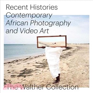 Recent Histories ─ Contemporary African Photography and Video Art: The Walther Collection