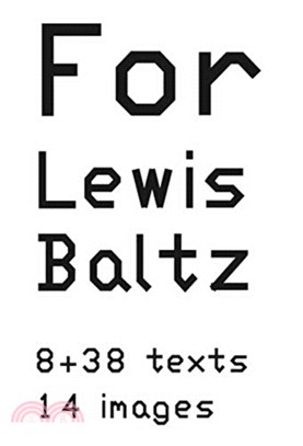 Lewis Baltz: For Lewis Baltz: 8 38 texts. 14 images