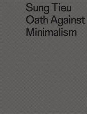 Sung Tieu: Oath Against Minimalism