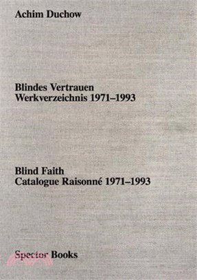 Achim Duchow: Blind Faith: Catalogue Raisonné 1971-1993