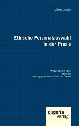 Ethische Personalauswahl in der Praxis: Reihe Wirtschaft und Ethik, Band 10