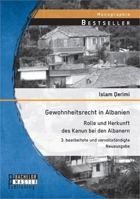 Gewohnheitsrecht in Albanien: Rolle und Herkunft des Kanun bei den Albanern:3. bearbeitete und vervollständigte Neuausgabe