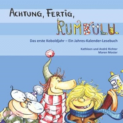 Achtung, Fertig, Rumbulu!: Das erste Koboldjahr - Ein Jahres-Kalender-Lesebuch
