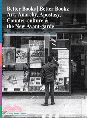 Better Books / Better Bookz: Art, Anarchy, Apostasy, Counter-culture & the New Avant-garde