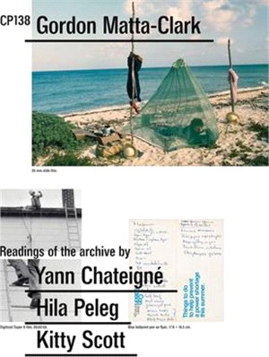 Gordon Matta-Clark: Cp138: Readings of the Archive by Yann Chateigné, Hila Peleg, Kitty Scott