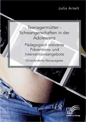 Teenagermütter - Schwangerschaften in der Adoleszenz. Pädagogisch relevante Präventions- und Interventionsangebote: Unveränderte Neuausgabe