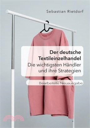 Der deutsche Textileinzelhandel: Die wichtigsten Händler und ihre Strategien: Bearbeitete Neuausgabe