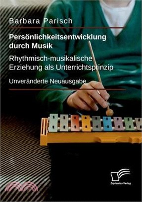 Persönlichkeitsentwicklung durch Musik: Rhythmisch-musikalische Erziehung als Unterrichtsprinzip: Unveränderte Neuausgabe
