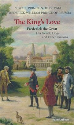 The King’s Love ― Frederick the Great, His Gentle Dogs and Other Passions