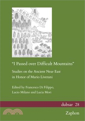 'I Passed Over Difficult Mountains': Studies on the Ancient Near East in Honor of Mario Liverani