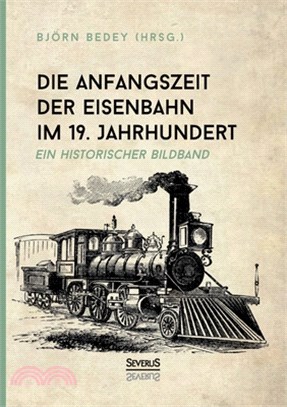 Die Anfangszeit der Eisenbahn im 19. Jahrhundert: Ein historischer Bildband