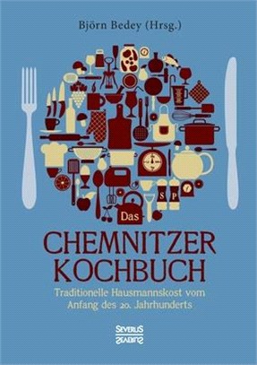 Das Chemnitzer Kochbuch: Traditionelle Hausmannskost vom Anfang des 20. Jahrhunderts