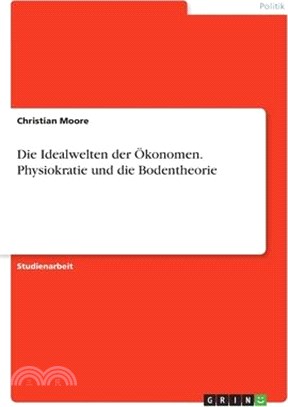 Die Idealwelten der Ökonomen. Physiokratie und die Bodentheorie