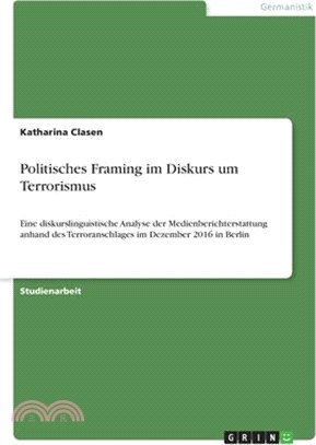 Politisches Framing im Diskurs um Terrorismus: Eine diskurslinguistische Analyse der Medienberichterstattung anhand des Terroranschlages im Dezember 2