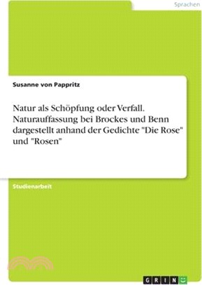 Natur als Schöpfung oder Verfall. Naturauffassung bei Brockes und Benn dargestellt anhand der Gedichte "Die Rose" und "Rosen"