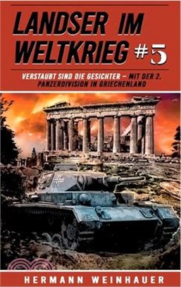 Landser im Weltkrieg 5: Verstaubt sind die Gesichter: Mit der 2. Panzerdivision in Griechenland