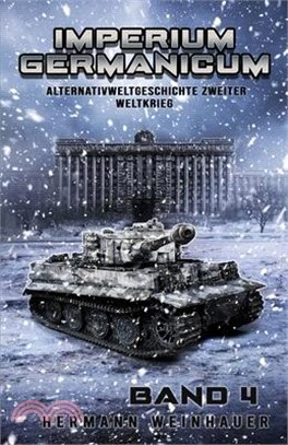 Imperium Germanicum - Alternativweltgeschichte Zweiter Weltkrieg Band 4: Tiger-Panzer rollen nach Leningrad