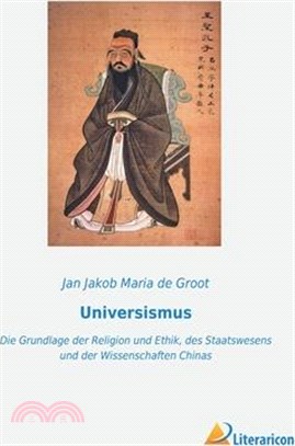 Universismus: Die Grundlage der Religion und Ethik, des Staatswesens und der Wissenschaften Chinas