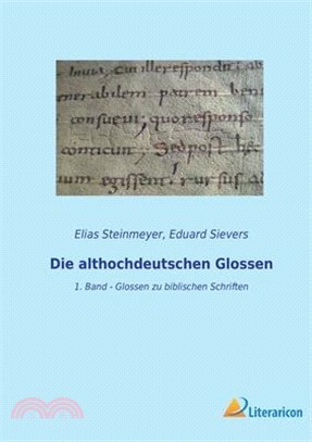 Die althochdeutschen Glossen: 1. Band - Glossen zu biblischen Schriften