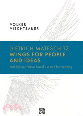 Dietrich Mateschitz: Wings for People and Ideas: Red Bull and Viktor Frankl's Search for Meaning